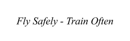 FLY SAFELY - TRAIN OFTEN