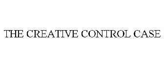 THE CREATIVE CONTROL CASE