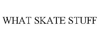 WHAT SKATE STUFF