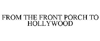 FROM THE FRONT PORCH TO HOLLYWOOD