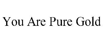 YOU ARE PURE GOLD