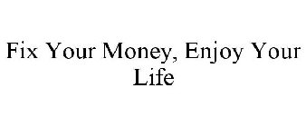 FIX YOUR MONEY, ENJOY YOUR LIFE