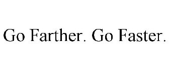 GO FARTHER. GO FASTER.