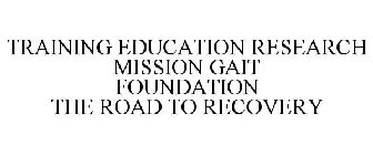 TRAINING EDUCATION RESEARCH MISSION GAIT FOUNDATION THE ROAD TO RECOVERY
