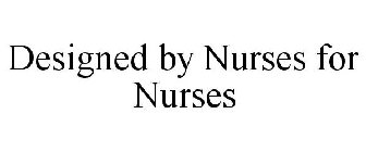 DESIGNED BY NURSES FOR NURSES