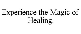 EXPERIENCE THE MAGIC OF HEALING.