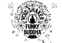 POSITIVELY BEYOND LIMITED SERIES VOID SHAKER FUNKY BUDDHA