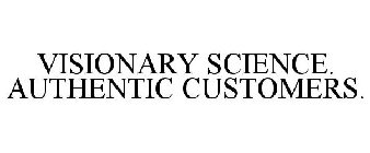 VISIONARY SCIENCE. AUTHENTIC CUSTOMERS.