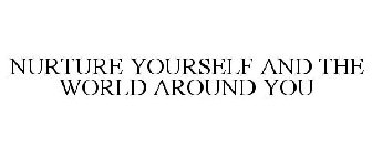 NURTURE YOURSELF AND THE WORLD AROUND YOU