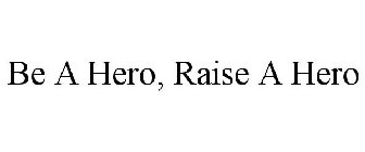 BE A HERO, RAISE A HERO