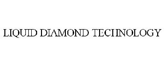 LIQUID DIAMOND TECHNOLOGY