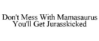 DON'T MESS WITH MAMASAURUS YOU'LL GET JURASSKICKED