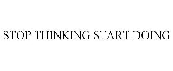 STOP THINKING START DOING