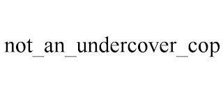 NOT_AN_UNDERCOVER_COP