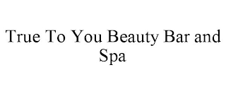 TRUE TO YOU BEAUTY BAR AND SPA