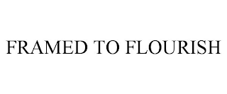 FRAMED TO FLOURISH