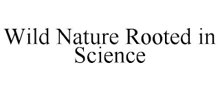 WILD NATURE ROOTED IN SCIENCE