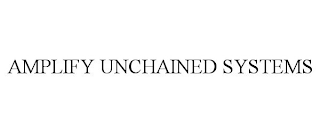 AMPLIFY UNCHAINED SYSTEMS