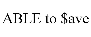 ABLE TO $AVE