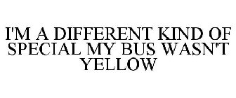I'M A DIFFERENT KIND OF SPECIAL MY BUS WASN'T YELLOW