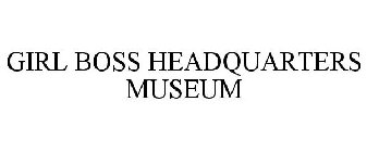 GIRL BOSS HEADQUARTERS MUSEUM