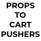 PROPS TO CART PUSHERS