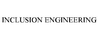 INCLUSION ENGINEERING