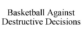 BASKETBALL AGAINST DESTRUCTIVE DECISIONS