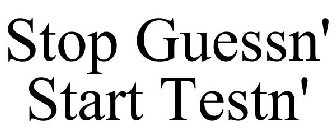 STOP GUESSN' START TESTN'