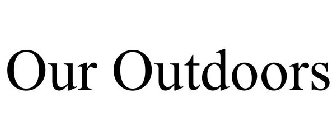 OUR OUTDOORS