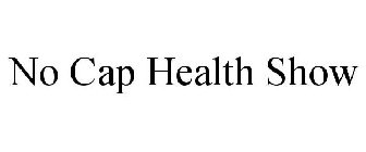 NO CAP HEALTH SHOW