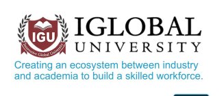 IGU INNOVATIVE GLOBAL UNIVERSITY IGLOBAL UNIVERSITY CREATING AN ECOSYSTEM BETWEEN INDUSTRY AND ACADEMIA TO BUILD A SKILLED WORKFORCE