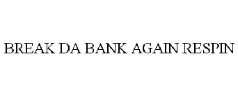 BREAK DA BANK AGAIN RESPIN