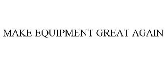MAKE EQUIPMENT GREAT AGAIN