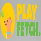 PLAY FETCH.