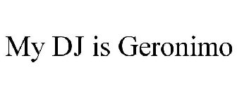 MY DJ IS GERONIMO