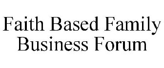 FAITH BASED FAMILY BUSINESS FORUM