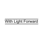 WITH LIGHT FORWARD