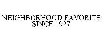 NEIGHBORHOOD FAVORITE SINCE 1927.