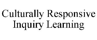 CULTURALLY RESPONSIVE INQUIRY LEARNING