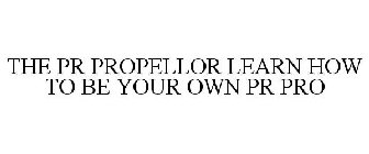 THE PR PROPELLOR LEARN HOW TO BE YOUR OWN PR PRO