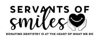 SERVANTS OF SMILES DONATING DENTISTRY IS AT THE HEART OF WHAT WE DOAT THE HEART OF WHAT WE DO