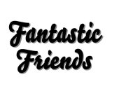 FANTASTIC FRIENDS