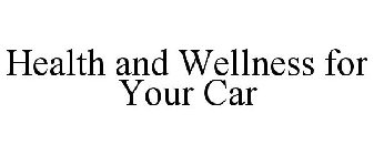 HEALTH AND WELLNESS FOR YOUR CAR