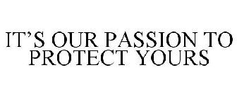 IT'S OUR PASSION TO PROTECT YOURS