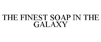 THE FINEST SOAP IN THE GALAXY