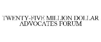 TWENTY-FIVE MILLION DOLLAR ADVOCATES FORUM