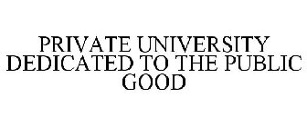 PRIVATE UNIVERSITY DEDICATED TO THE PUBLIC GOOD