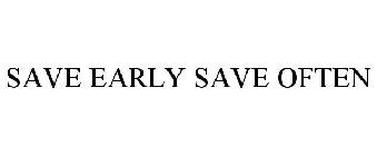 SAVE EARLY SAVE OFTEN