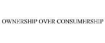 OWNERSHIP OVER CONSUMERSHIP